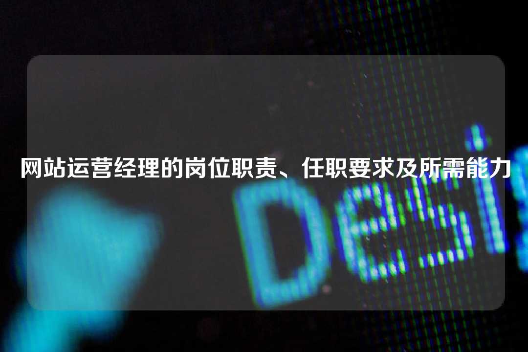 網(wǎng)站運(yùn)營經(jīng)理的崗位職責(zé)、任職要求及所需能力